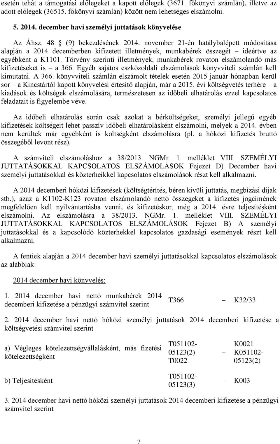 november 21-én hatálybalépett módosítása alapján a 2014 decemberben kifizetett illetmények, munkabérek összegét ideértve az egyébként a K1101.