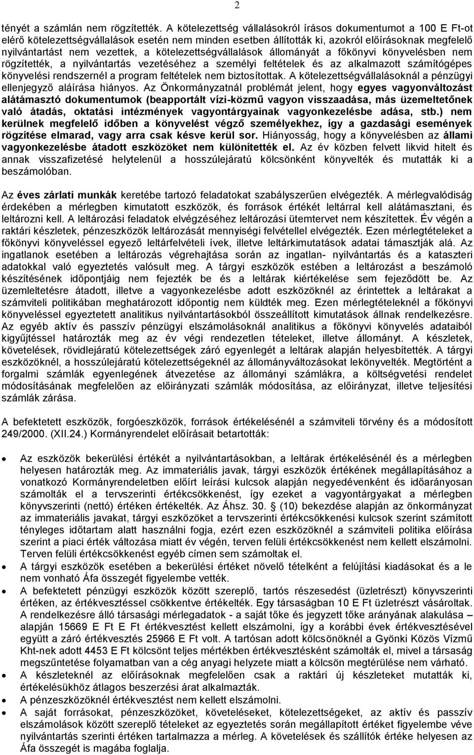 kötelezettségvállalások állományát a főkönyvi könyvelésben nem rögzítették, a nyilvántartás vezetéséhez a személyi feltételek és az alkalmazott számítógépes könyvelési rendszernél a program