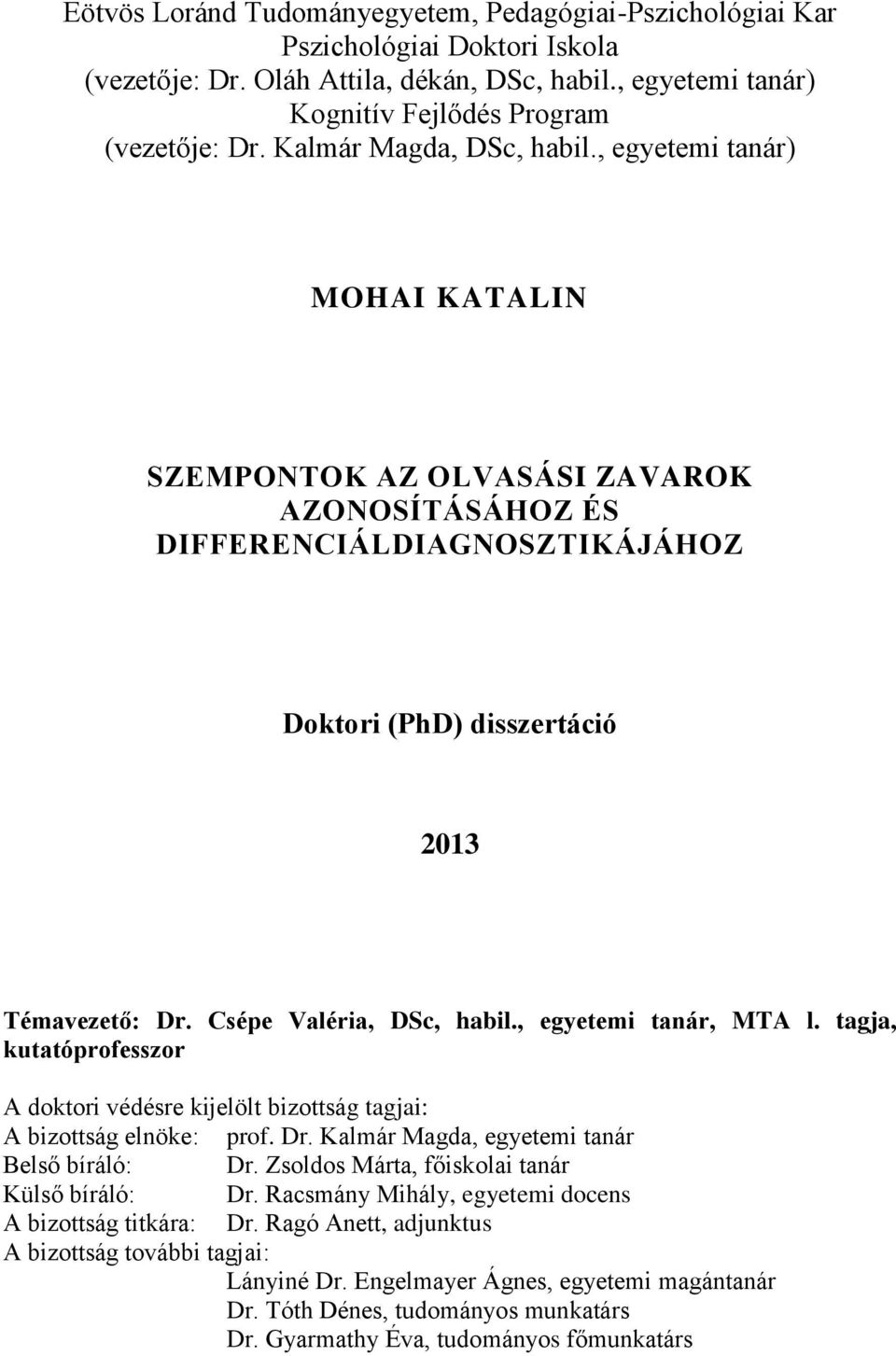 Csépe Valéria, DSc, habil., egyetemi tanár, MTA l. tagja, kutatóprofesszor A doktori védésre kijelölt bizottság tagjai: A bizottság elnöke: prof. Dr. Kalmár Magda, egyetemi tanár Belső bíráló: Dr.