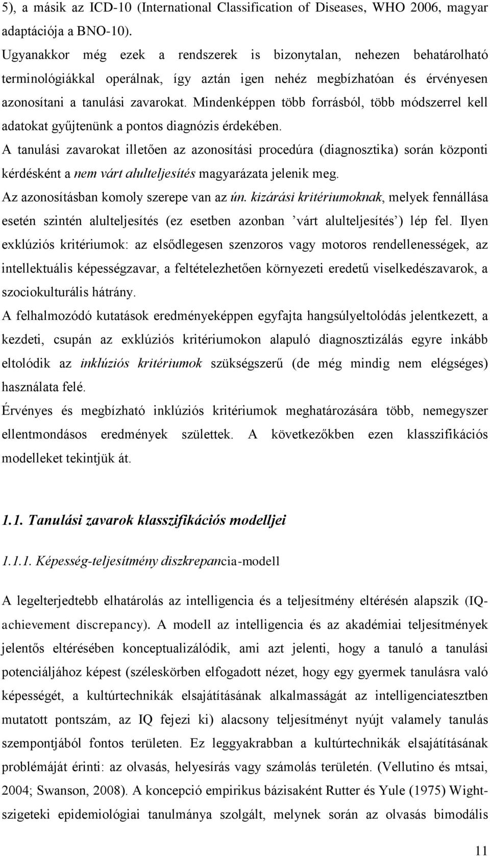 Mindenképpen több forrásból, több módszerrel kell adatokat gyűjtenünk a pontos diagnózis érdekében.