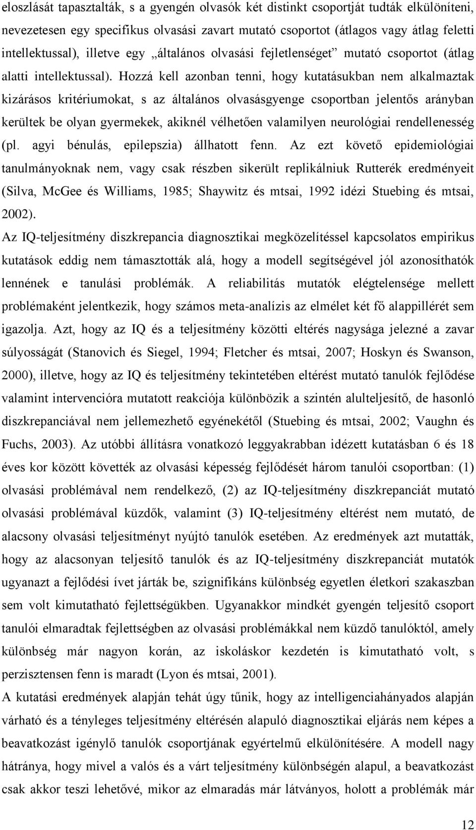 Hozzá kell azonban tenni, hogy kutatásukban nem alkalmaztak kizárásos kritériumokat, s az általános olvasásgyenge csoportban jelentős arányban kerültek be olyan gyermekek, akiknél vélhetően