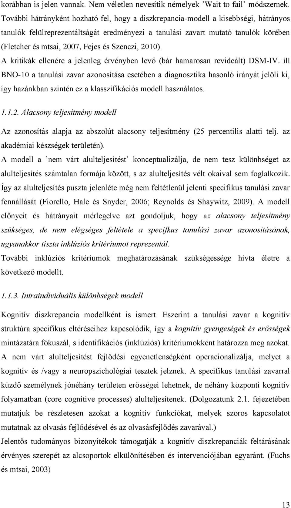 Fejes és Szenczi, 2010). A kritikák ellenére a jelenleg érvényben levő (bár hamarosan revideált) DSM-IV.