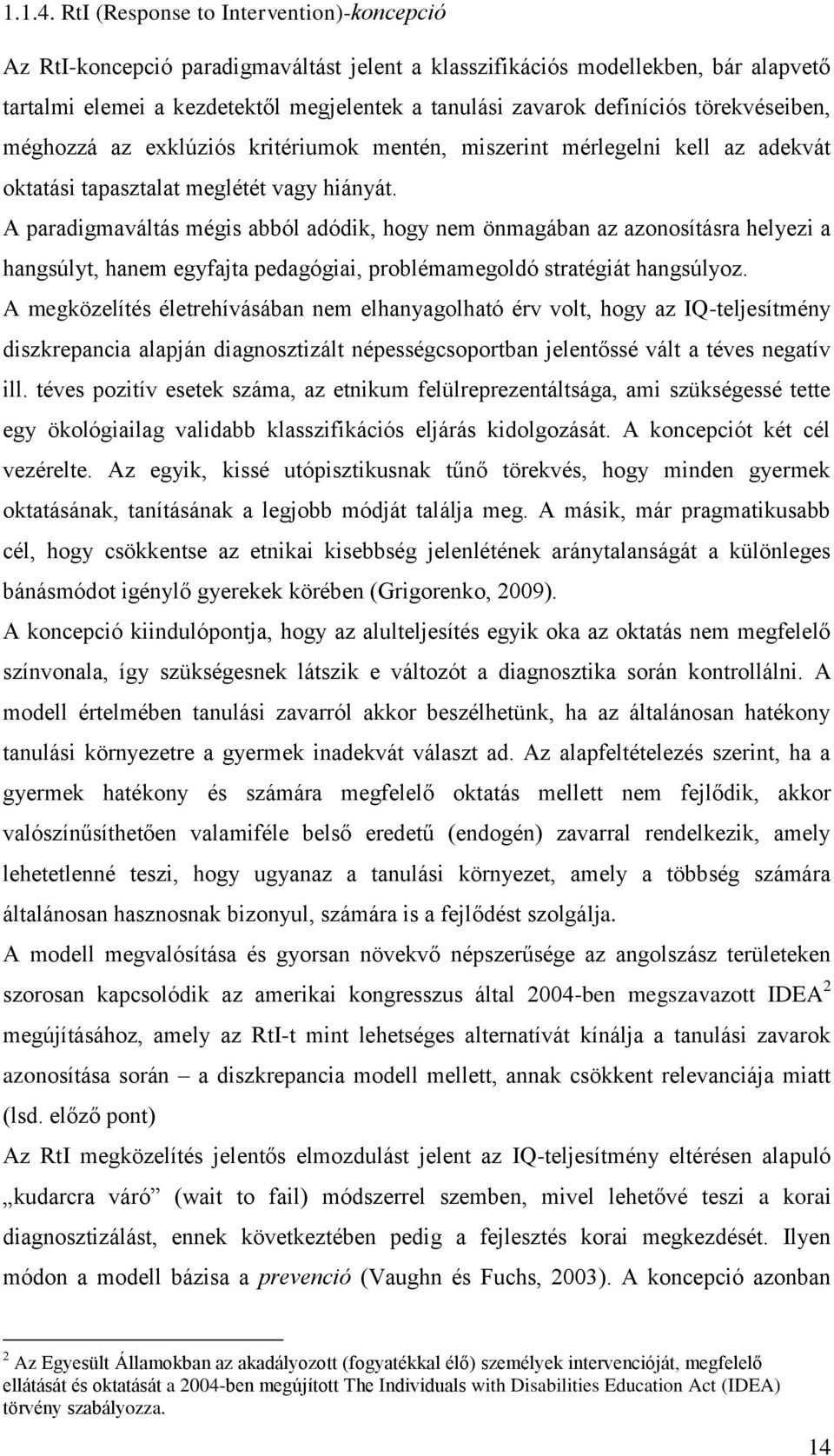 törekvéseiben, méghozzá az exklúziós kritériumok mentén, miszerint mérlegelni kell az adekvát oktatási tapasztalat meglétét vagy hiányát.