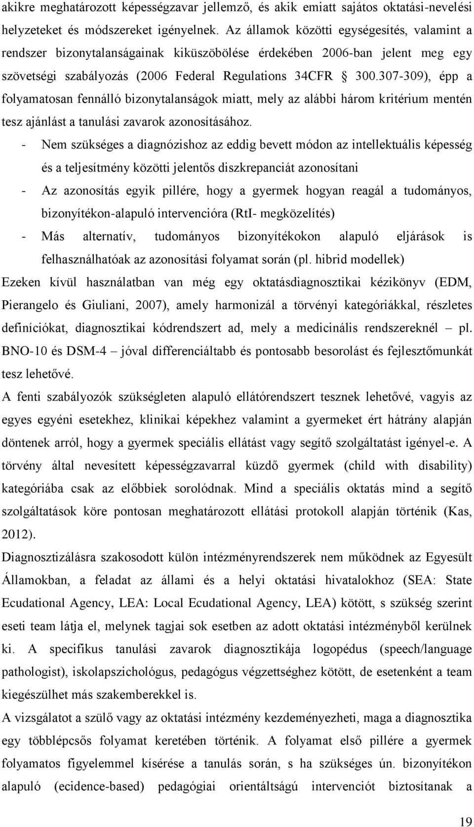 307-309), épp a folyamatosan fennálló bizonytalanságok miatt, mely az alábbi három kritérium mentén tesz ajánlást a tanulási zavarok azonosításához.