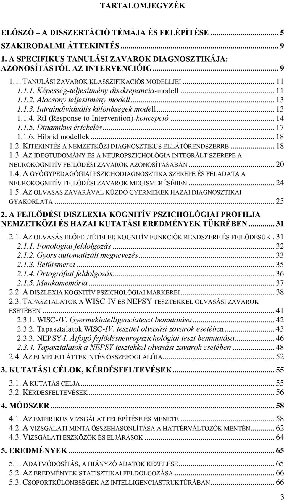 RtI (Response to Intervention)-koncepció... 14 1.1.5. Dinamikus értékelés... 17 1.1.6. Hibrid modellek... 18 1.2. KITEKINTÉS A NEMZETKÖZI DIAGNOSZTIKUS ELLÁTÓRENDSZERRE... 18 1.3.