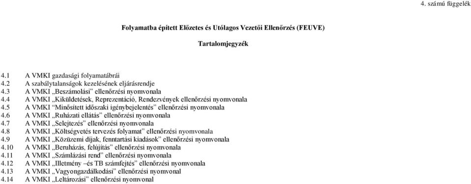 6 A VMKI Ruházati ellátás ellenőrzési nyomvonala 4.7 A VMKI Selejtezés ellenőrzési nyomvonala 4.8 A VMKI Költségvetés tervezés folyamat ellenőrzési nyomvonala 4.