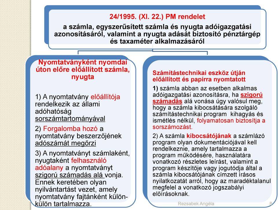 előállított számla, nyugta 1) A nyomtatvány előállítója rendelkezik az állami adóhatóság sorszámtartományával 2) Forgalomba hozó a nyomtatvány beszerzőjének adószámát megőrzi 3) A nyomtatványt