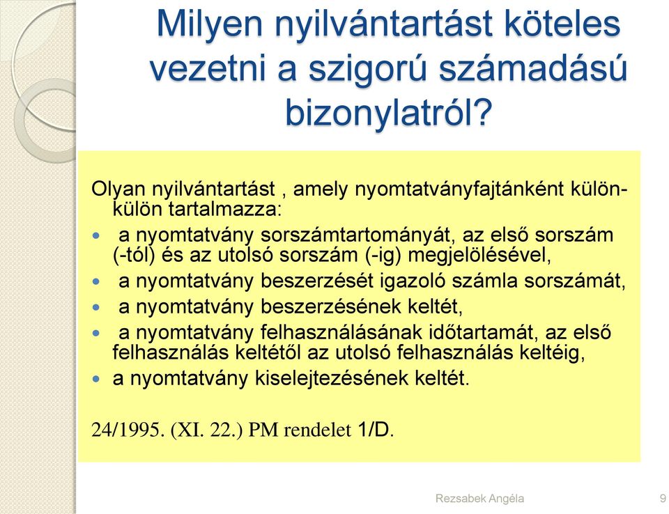 és az utolsó sorszám (-ig) megjelölésével, a nyomtatvány beszerzését igazoló számla sorszámát, a nyomtatvány beszerzésének keltét, a