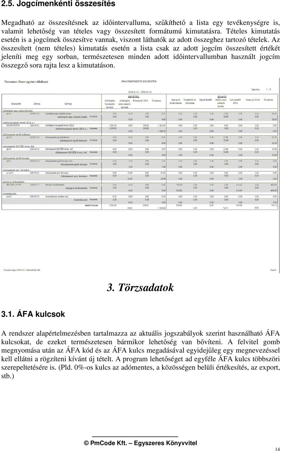 Az összesített (nem tételes) kimutatás esetén a lista csak az adott jogcím összesített értékét jeleníti meg egy sorban, természetesen minden adott idintervallumban használt jogcím összegz sora rajta