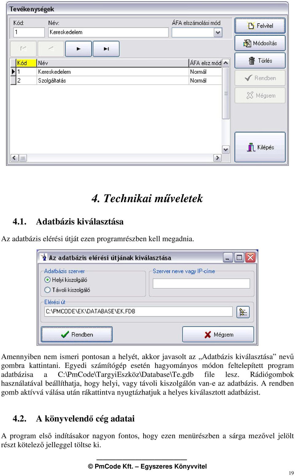 Egyedi számítógép esetén hagyományos módon feltelepített program adatbázisa a C:\PmCode\TargyiEszköz\Database\Te.gdb file lesz.