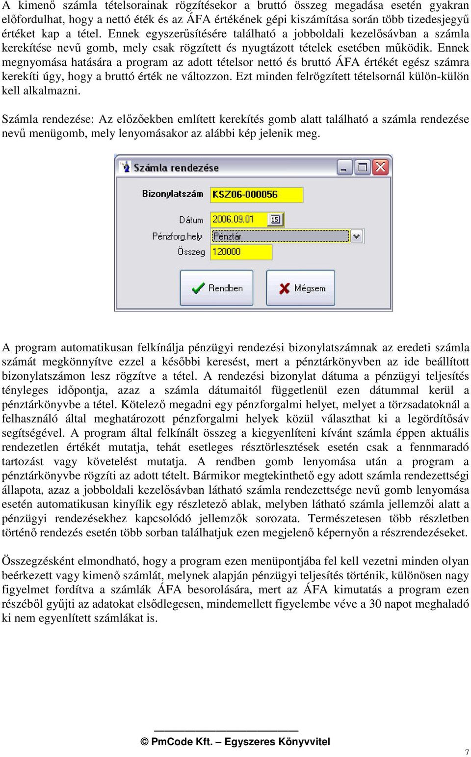 Ennek megnyomása hatására a program az adott tételsor nettó és bruttó ÁFA értékét egész számra kerekíti úgy, hogy a bruttó érték ne változzon.