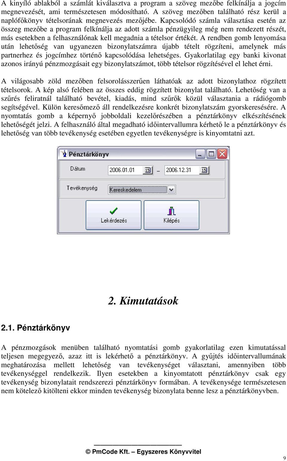 Kapcsolódó számla választása esetén az összeg mezbe a program felkínálja az adott számla pénzügyileg még nem rendezett részét, más esetekben a felhasználónak kell megadnia a tételsor értékét.