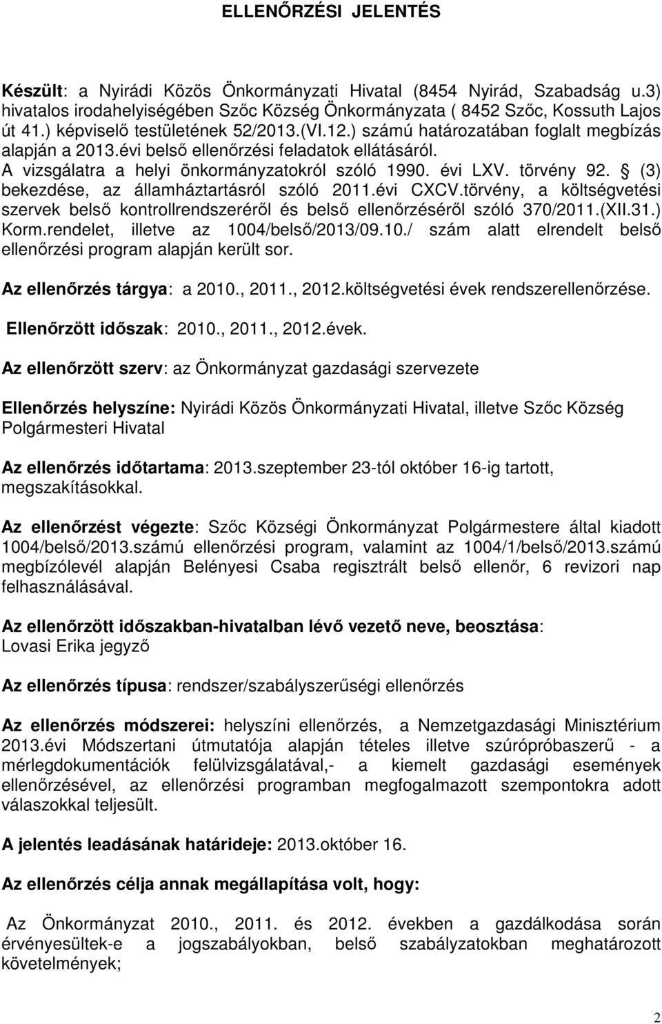 törvény 92. (3) bekezdése, az államháztartásról szóló 2011.évi CXCV.törvény, a költségvetési szervek belsı kontrollrendszerérıl és belsı ellenırzésérıl szóló 370/2011.(XII.31.) Korm.