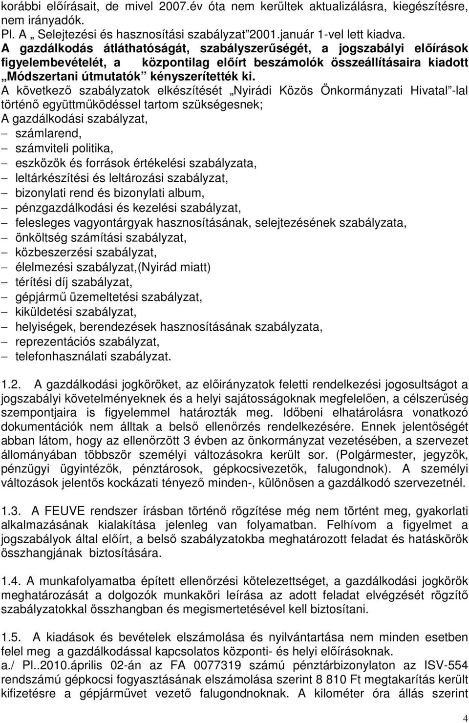 A következı szabályzatok elkészítését Nyirádi Közös Önkormányzati Hivatal -lal történı együttmőködéssel tartom szükségesnek; A gazdálkodási szabályzat, számlarend, számviteli politika, eszközök és