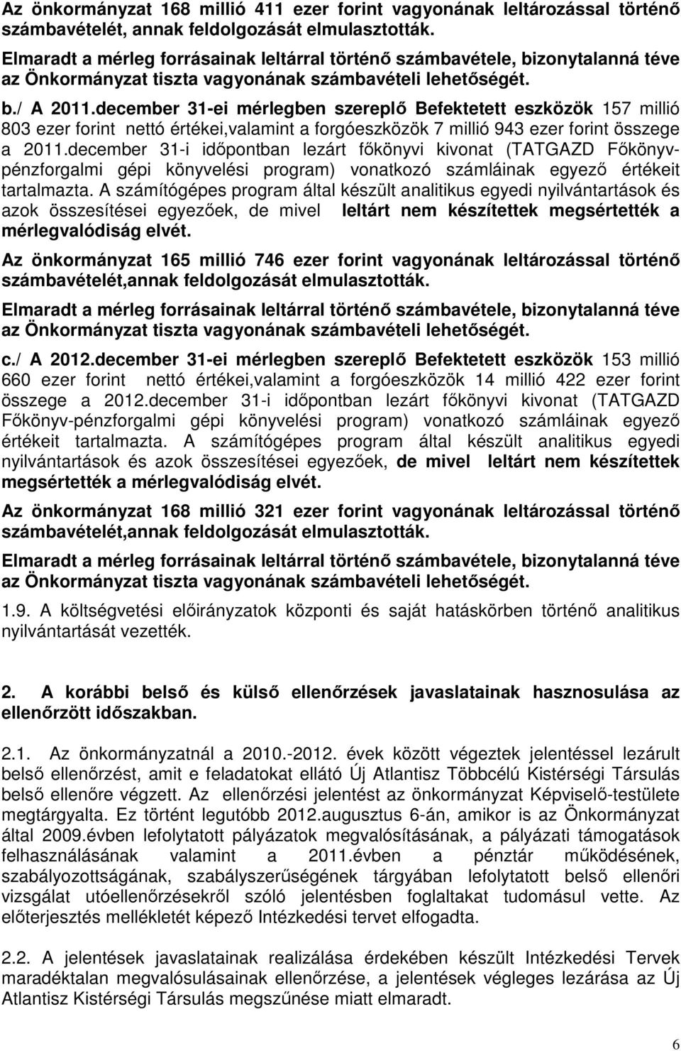 december 31-ei mérlegben szereplı Befektetett eszközök 157 millió 803 ezer forint nettó értékei,valamint a forgóeszközök 7 millió 943 ezer forint összege a 2011.