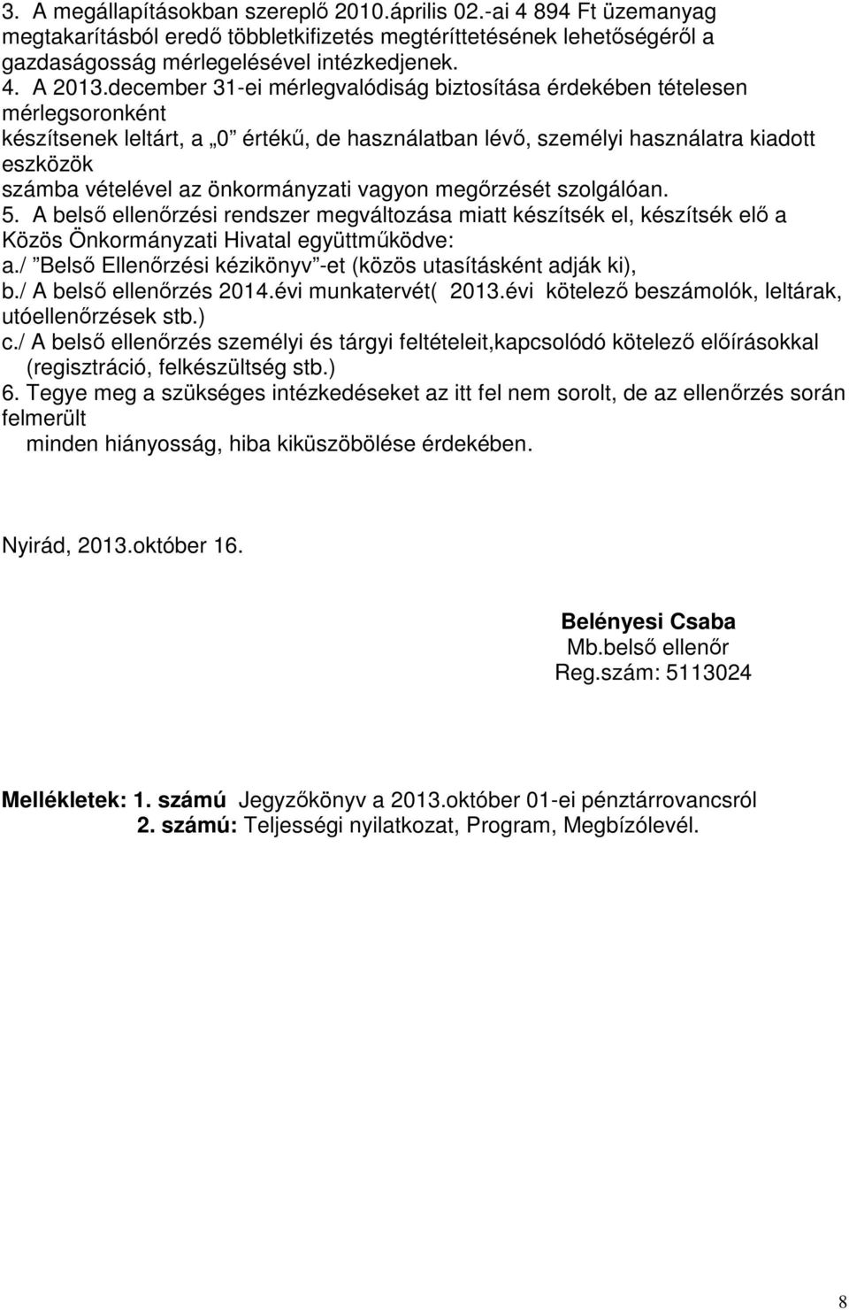 önkormányzati vagyon megırzését szolgálóan. 5. A belsı ellenırzési rendszer megváltozása miatt készítsék el, készítsék elı a Közös Önkormányzati Hivatal együttmőködve: a.