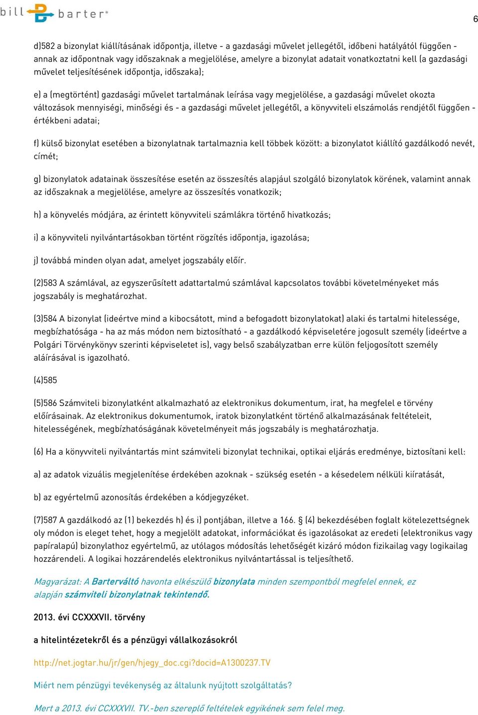 mennyiségi, minőségi és - a gazdasági művelet jellegétől, a könyvviteli elszámolás rendjétől függően - értékbeni adatai; f) külső bizonylat esetében a bizonylatnak tartalmaznia kell többek között: a