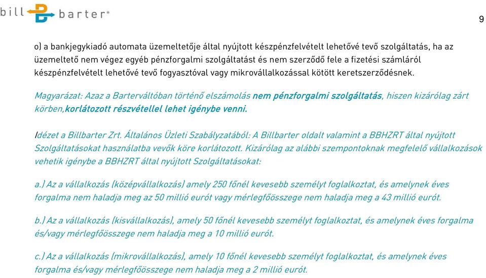 Magyarázat: Azaz a Barterváltóban történő elszámolás nem pénzforgalmi szolgáltatás, hiszen kizárólag zárt körben,korlátozott részvétellel lehet igénybe venni. Idézet a Billbarter Zrt.