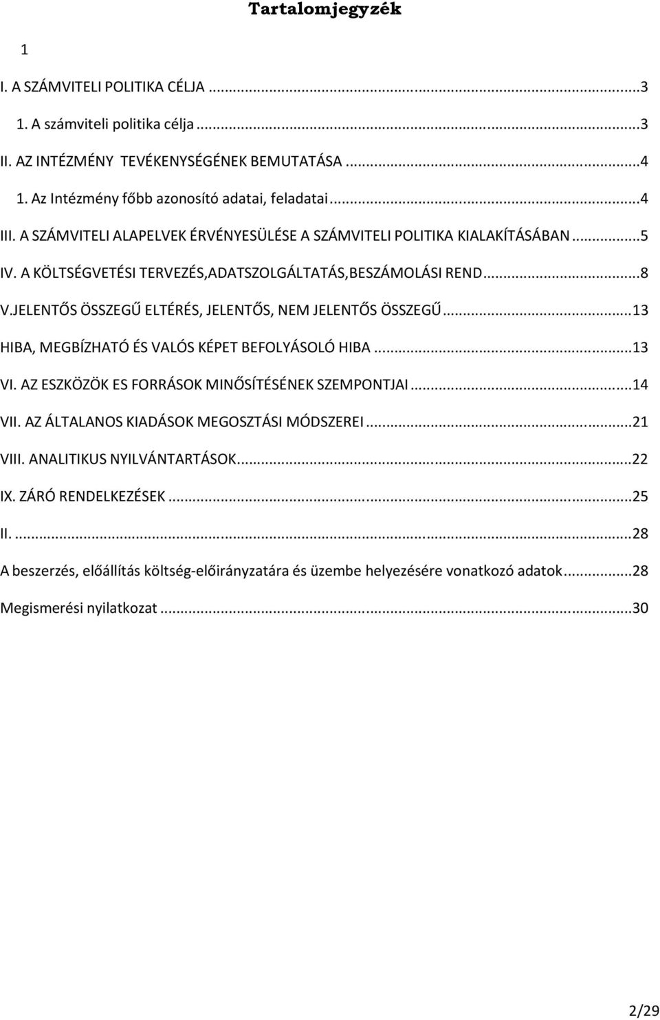 JELENTŐS ÖSSZEGŰ ELTÉRÉS, JELENTŐS, NEM JELENTŐS ÖSSZEGŰ...13 HIBA, MEGBÍZHATÓ ÉS VALÓS KÉPET BEFOLYÁSOLÓ HIBA...13 VI. AZ ESZKÖZÖK ES FORRÁSOK MINŐSÍTÉSÉNEK SZEMPONTJAI...14 VII.