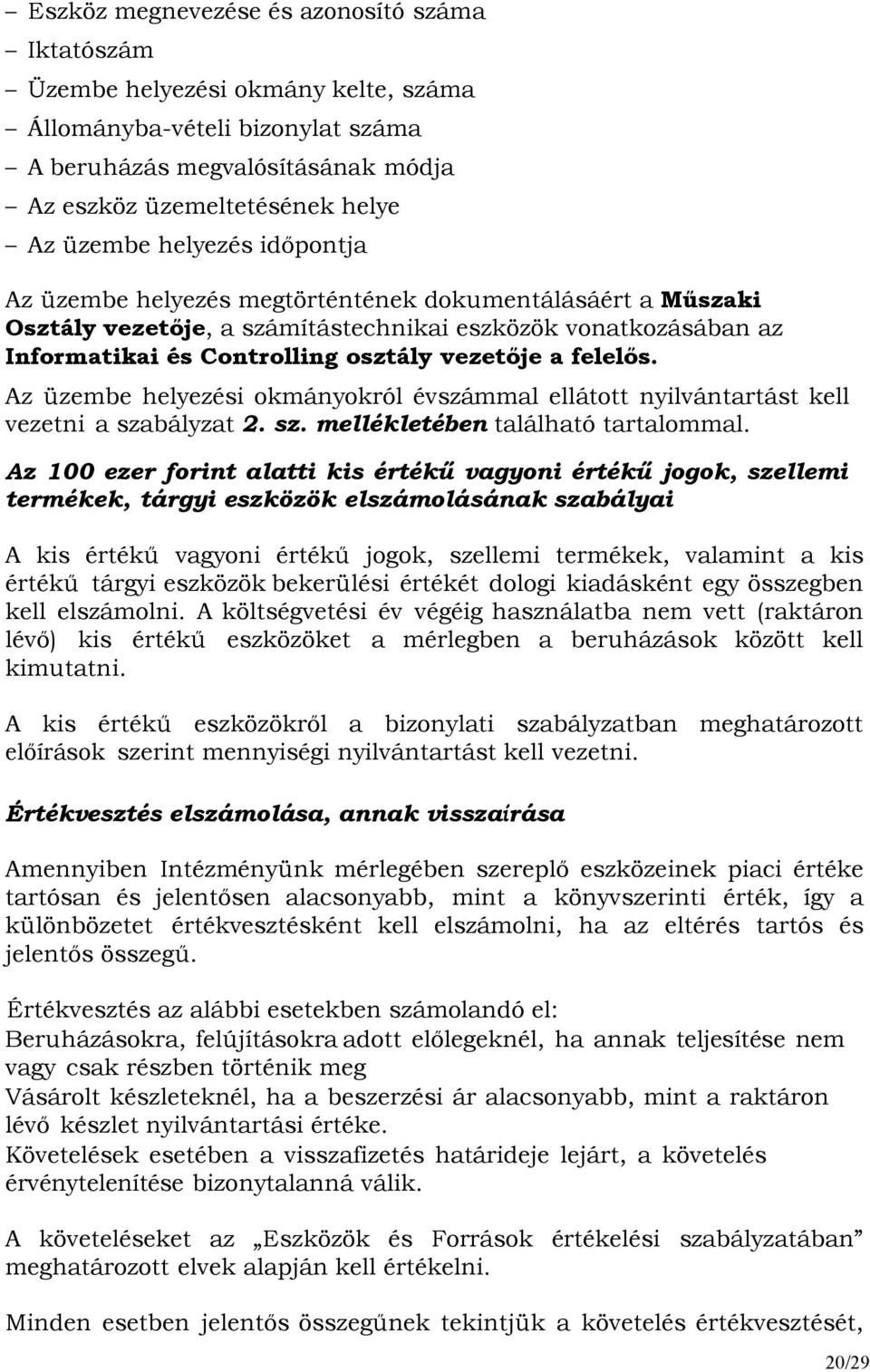 Az üzembe helyezési okmányokról évszámmal ellátott nyilvántartást kell vezetni a szabályzat 2. sz. mellékletében található tartalommal.