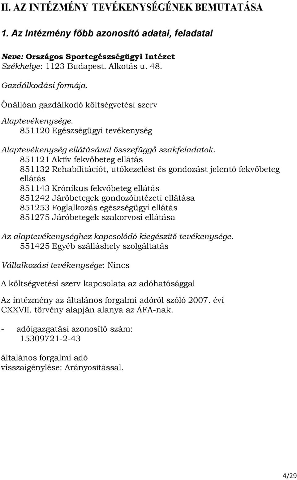 851121 Aktív fekvöbeteg ellátás 851132 Rehabilitációt, utókezelést és gondozást jelentı fekvıbeteg ellátás 851143 Krónikus fekvıbeteg ellátás 851242 Járóbetegek gondozóintézeti ellátása 851253