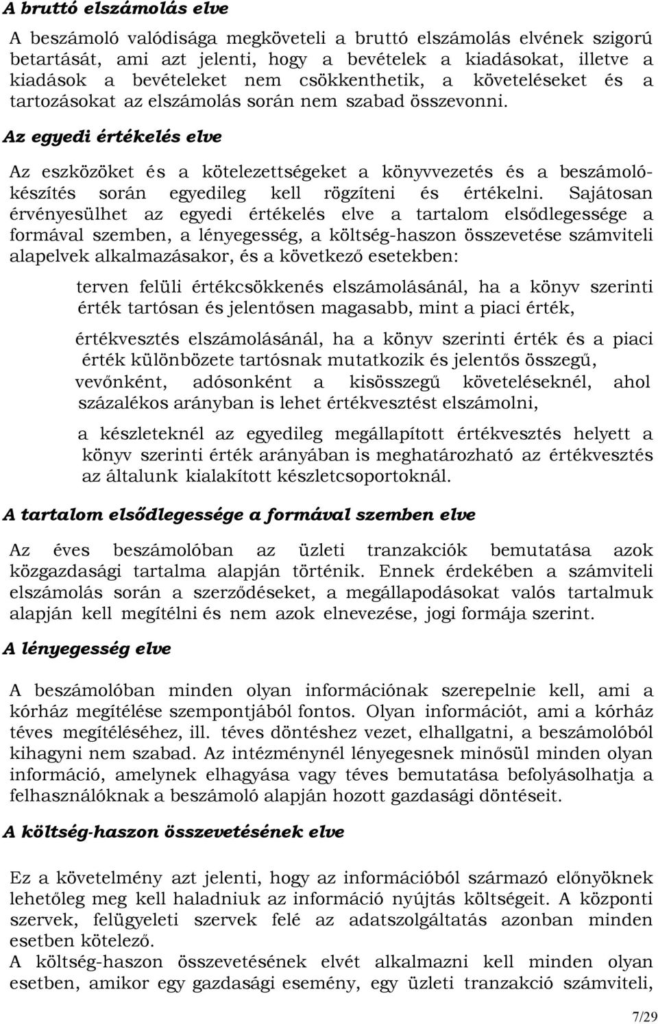 Az egyedi értékelés elve Az eszközöket és a kötelezettségeket a könyvvezetés és a beszámolókészítés során egyedileg kell rögzíteni és értékelni.