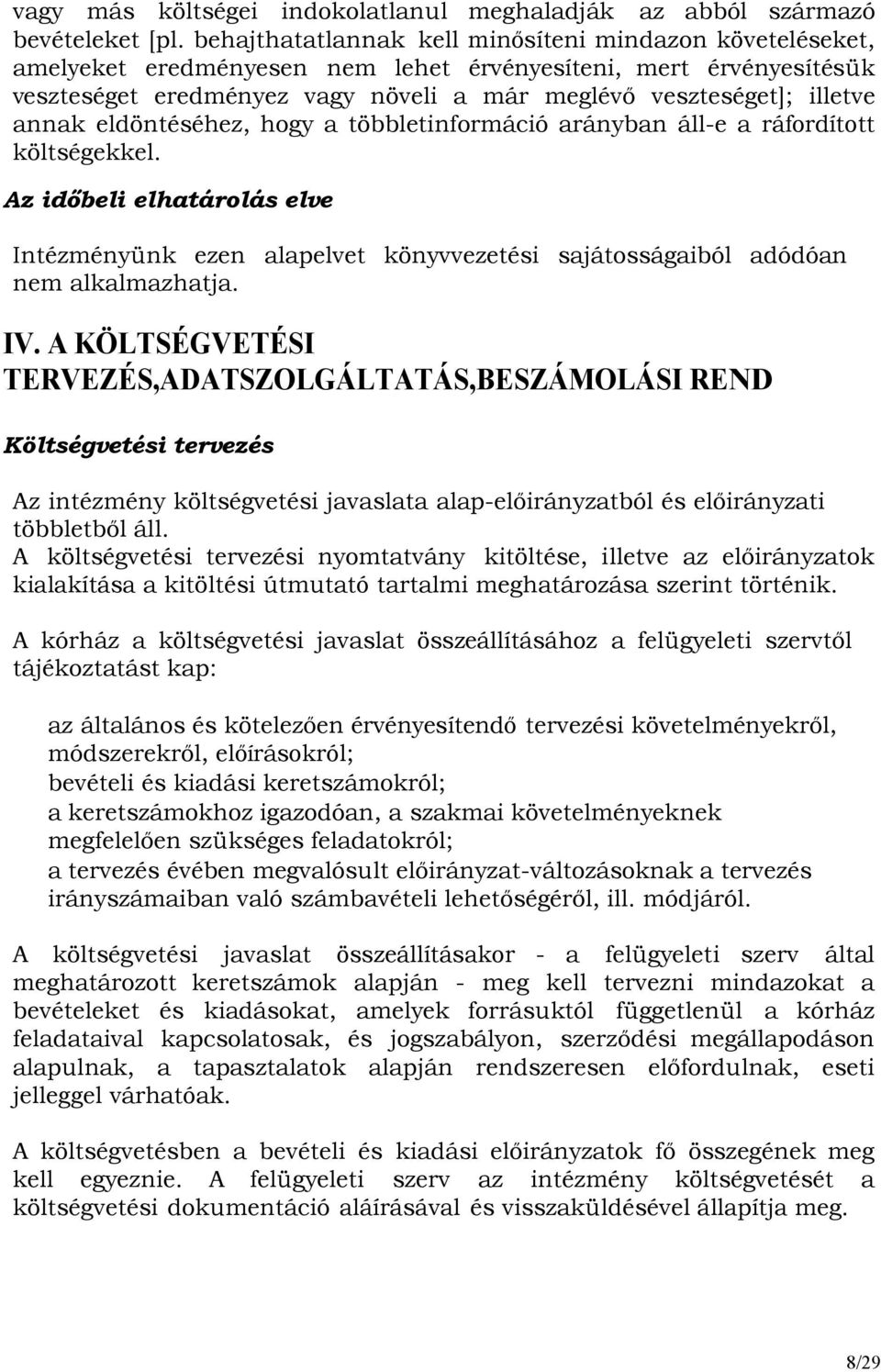 annak eldöntéséhez, hogy a többletinformáció arányban áll-e a ráfordított költségekkel. Az idıbeli elhatárolás elve Intézményünk ezen alapelvet könyvvezetési sajátosságaiból adódóan nem alkalmazhatja.