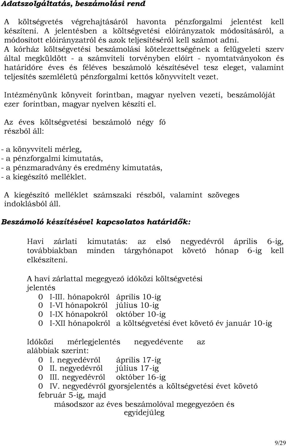 A kórház költségvetési beszámolási kötelezettségének a felügyeleti szerv által megküldött - a számviteli torvényben elıírt - nyomtatványokon és határidıre éves és féléves beszámoló készítésével tesz