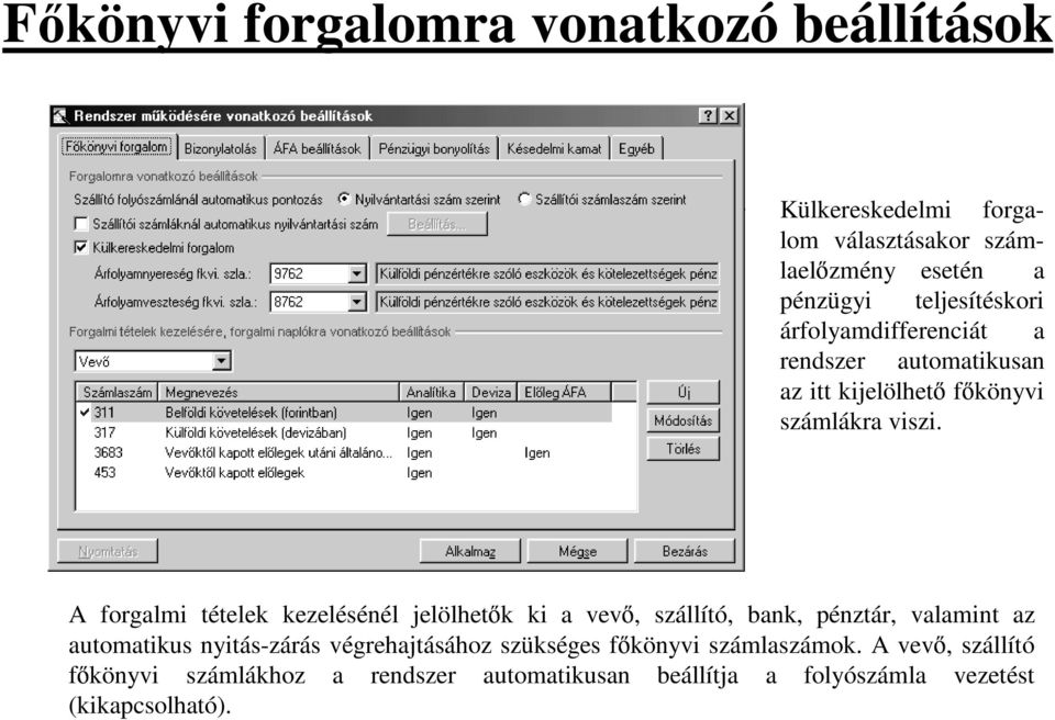 A forgalmi tételek kezelésénél jelölhet k ki a vev, szállító, bank, pénztár, valamint az automatikus nyitás-zárás