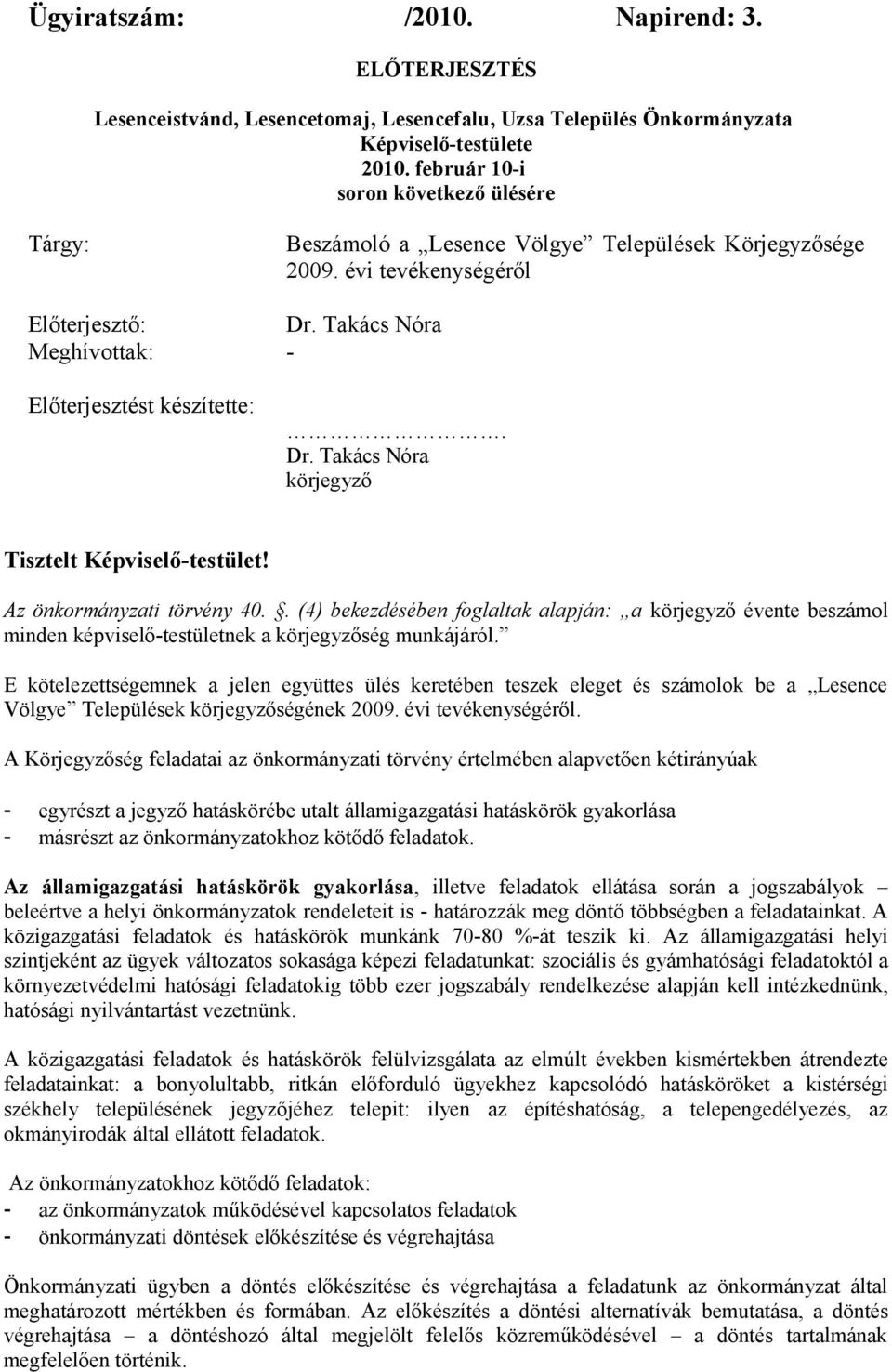 Az önkormányzati törvény 40.. (4) bekezdésében foglaltak alapján: a körjegyző évente beszámol minden képviselő-testületnek a körjegyzőség munkájáról.