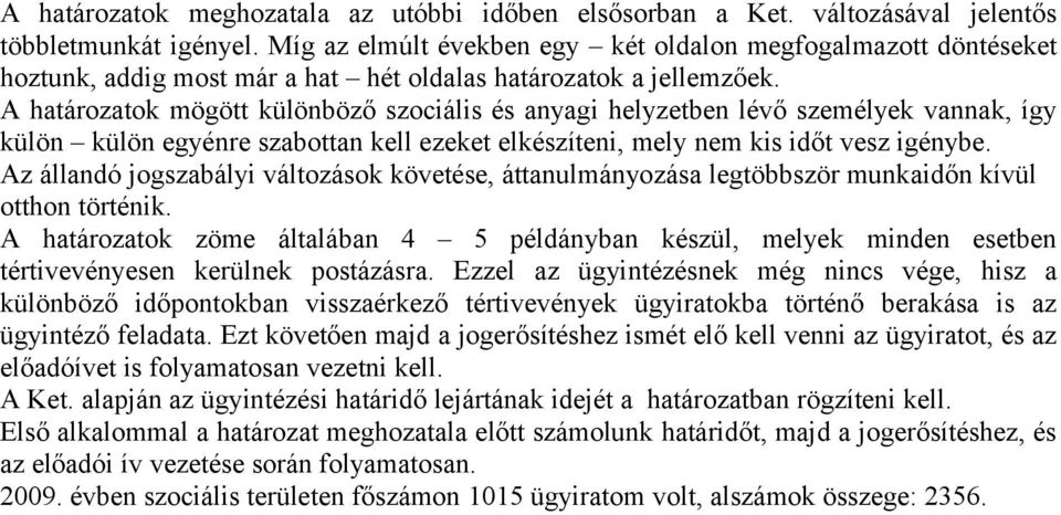 A határozatok mögött különböző szociális és anyagi helyzetben lévő személyek vannak, így külön külön egyénre szabottan kell ezeket elkészíteni, mely nem kis időt vesz igénybe.