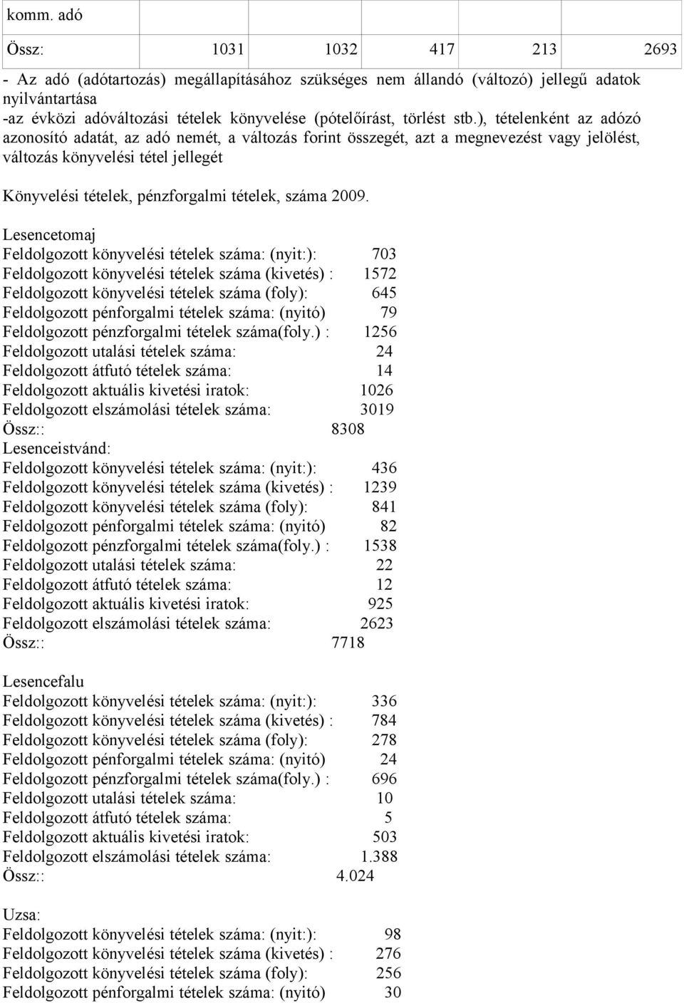 ), tételenként az adózó azonosító adatát, az adó nemét, a változás forint összegét, azt a megnevezést vagy jelölést, változás könyvelési tétel jellegét Könyvelési tételek, pénzforgalmi tételek, száma