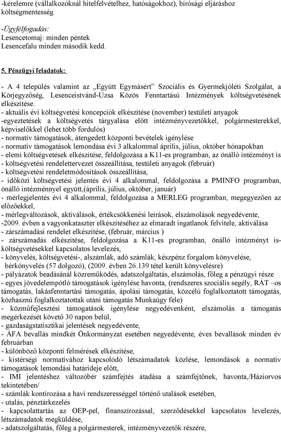 - aktuális évi költségvetési koncepciók elkészítése (november) testületi anyagok -egyeztetések a költségvetés tárgyalása előtt intézményvezetőkkel, polgármesterekkel, képviselőkkel (lehet több