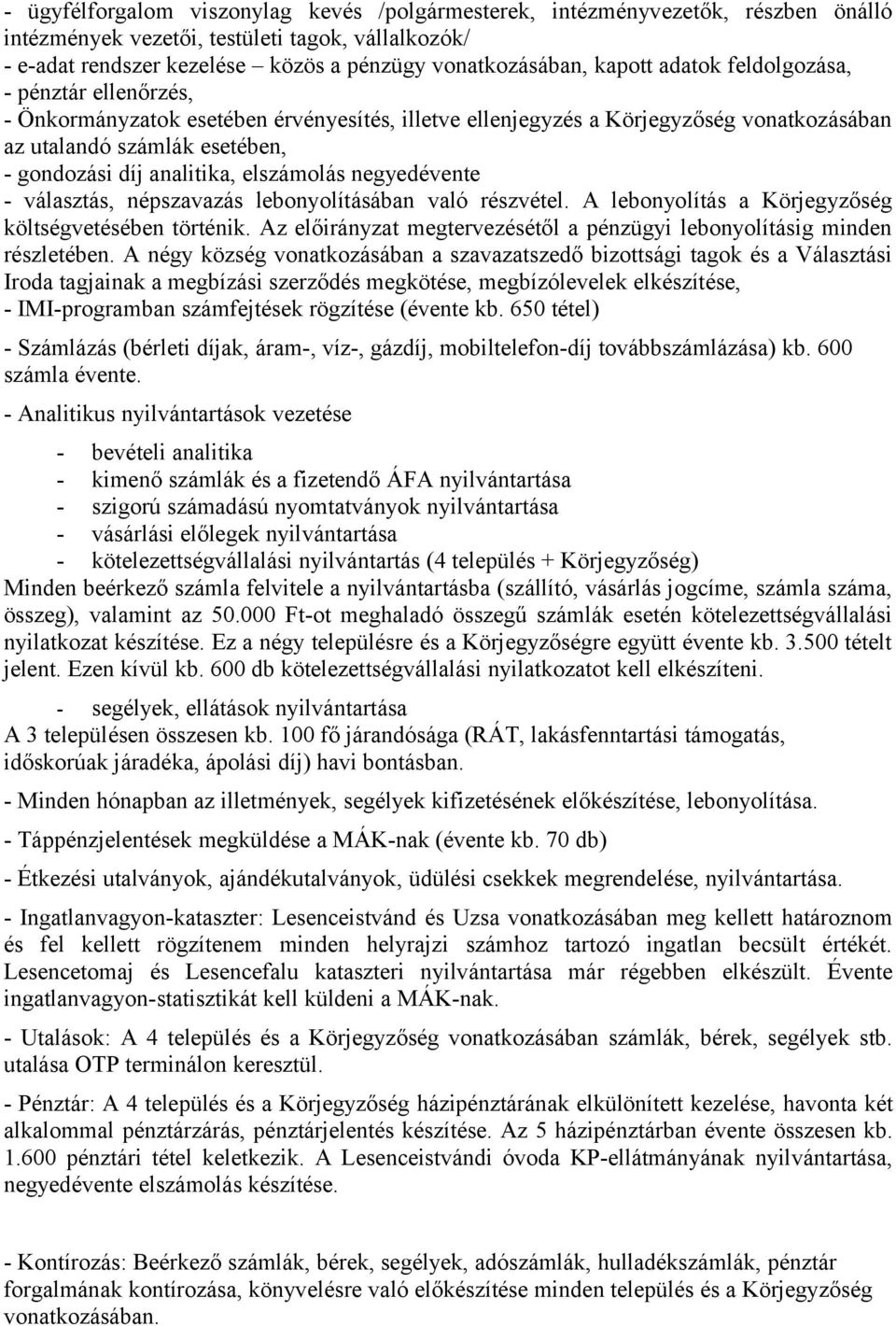 elszámolás negyedévente - választás, népszavazás lebonyolításában való részvétel. A lebonyolítás a Körjegyzőség költségvetésében történik.