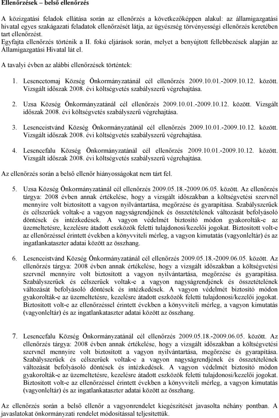 A tavalyi évben az alábbi ellenőrzések történtek: 1. Lesencetomaj Község Önkormányzatánál cél ellenőrzés 2009.10.01.-2009.10.12. között. Vizsgált időszak 2008.