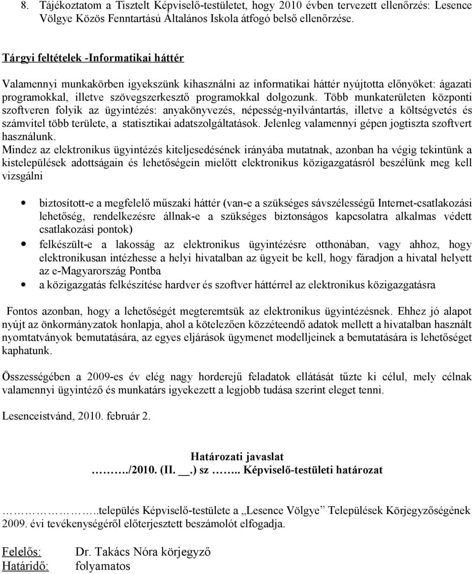 Több munkaterületen központi szoftveren folyik az ügyintézés: anyakönyvezés, népesség-nyilvántartás, illetve a költségvetés és számvitel több területe, a statisztikai adatszolgáltatások.