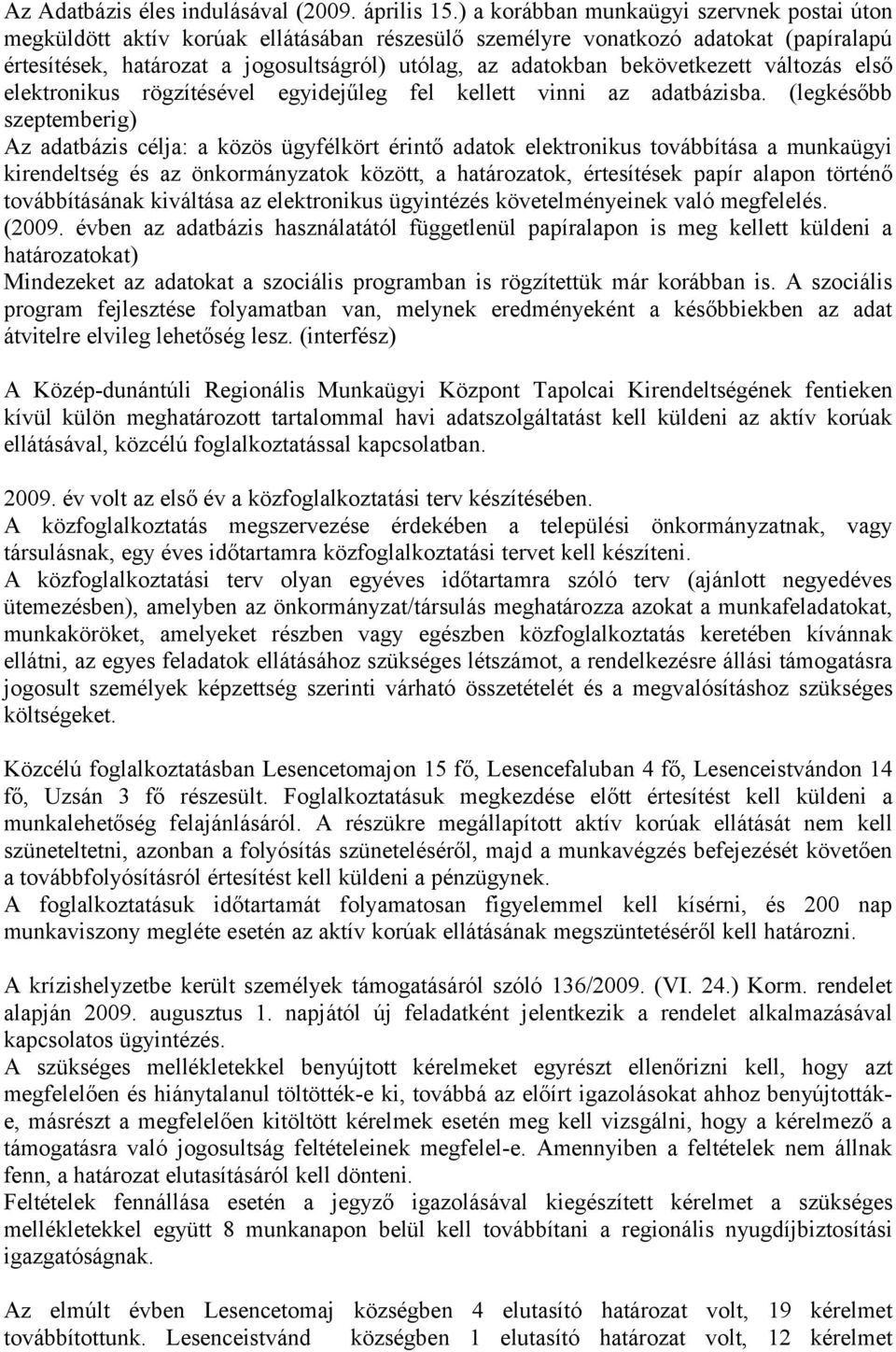 bekövetkezett változás első elektronikus rögzítésével egyidejűleg fel kellett vinni az adatbázisba.