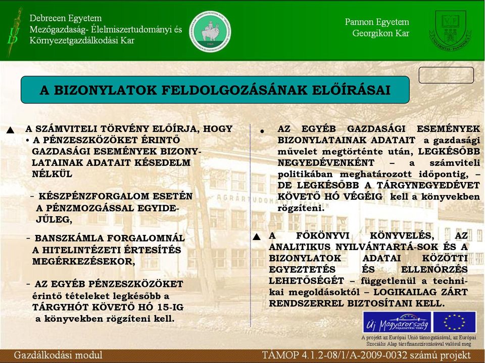 kell. AZ EGYÉB GAZDASÁGI ESEMÉNYEK BIZONYLATAINAK ADATAIT a gazdasági művelet megtörténte után, LEGKÉSŐBB NEGYEDÉVENKÉNT a számviteli politikában meghatározott időpontig, DE LEGKÉSŐBB A