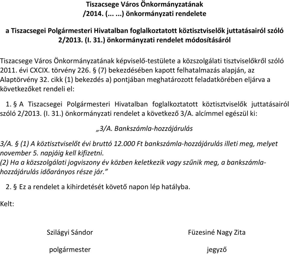 (7) bekezdésében kapott felhatalmazás alapján, az Alaptörvény 32. cikk (1) bekezdés a) pontjában meghatározott feladatkörében eljárva a következőket rendeli el: 1.