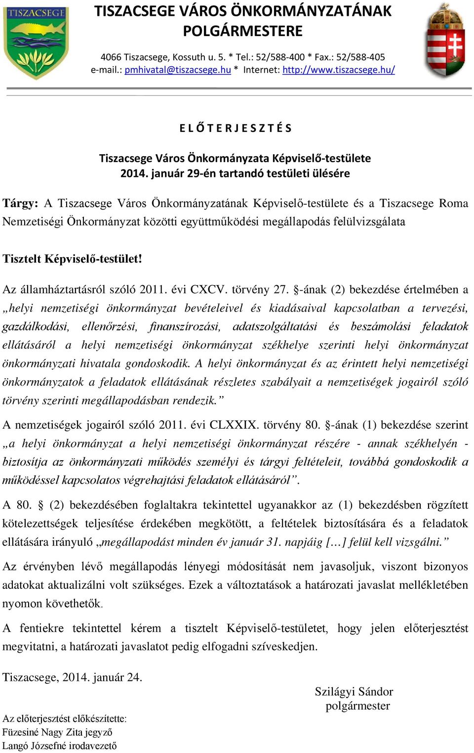 január 29-én tartandó testületi ülésére Tárgy: A Tiszacsege Város Önkormányzatának Képviselő-testülete és a Tiszacsege Roma Nemzetiségi Önkormányzat közötti együttműködési megállapodás