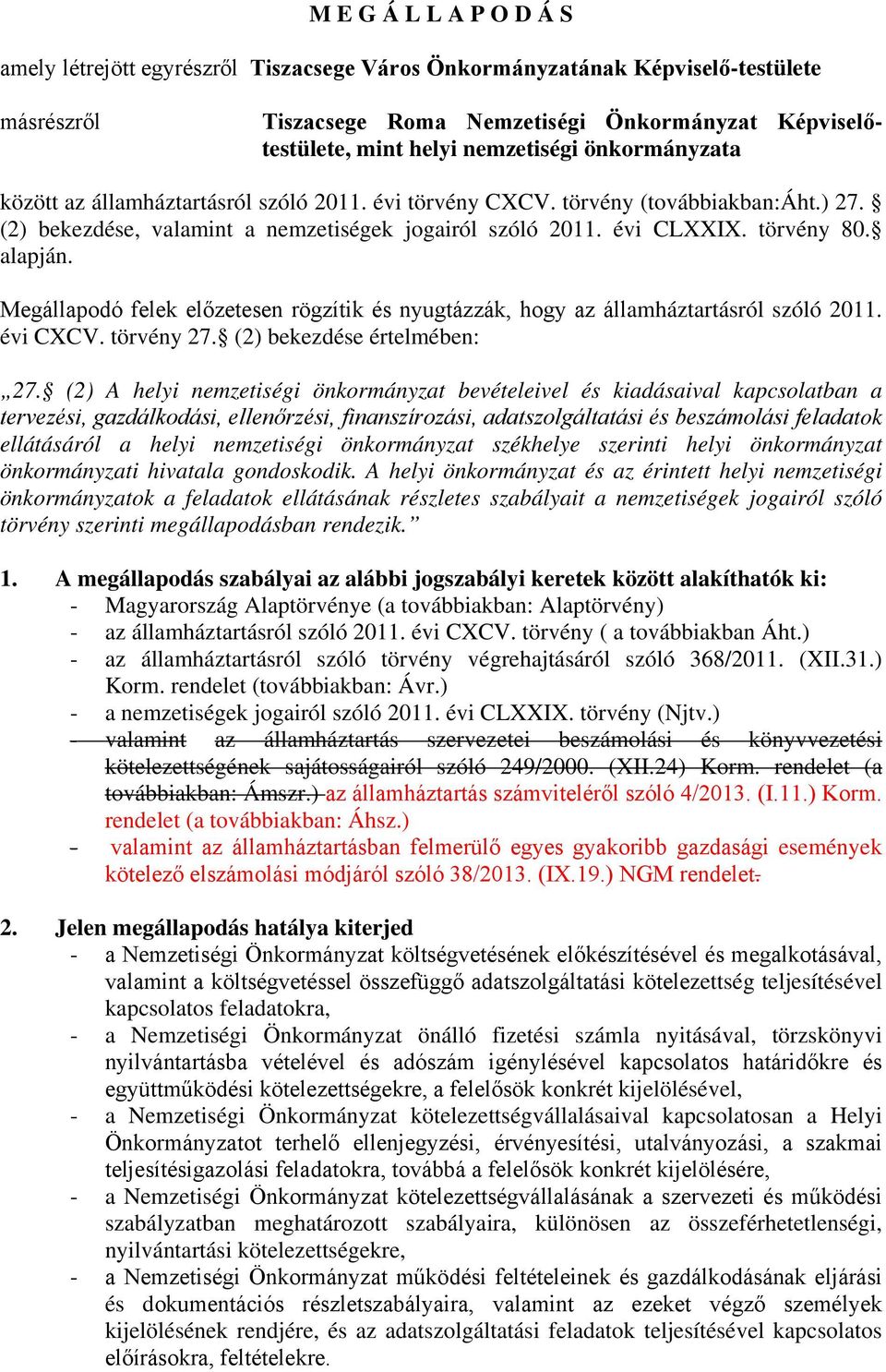 Megállapodó felek előzetesen rögzítik és nyugtázzák, hogy az államháztartásról szóló 2011. évi CXCV. törvény 27. (2) bekezdése értelmében: 27.