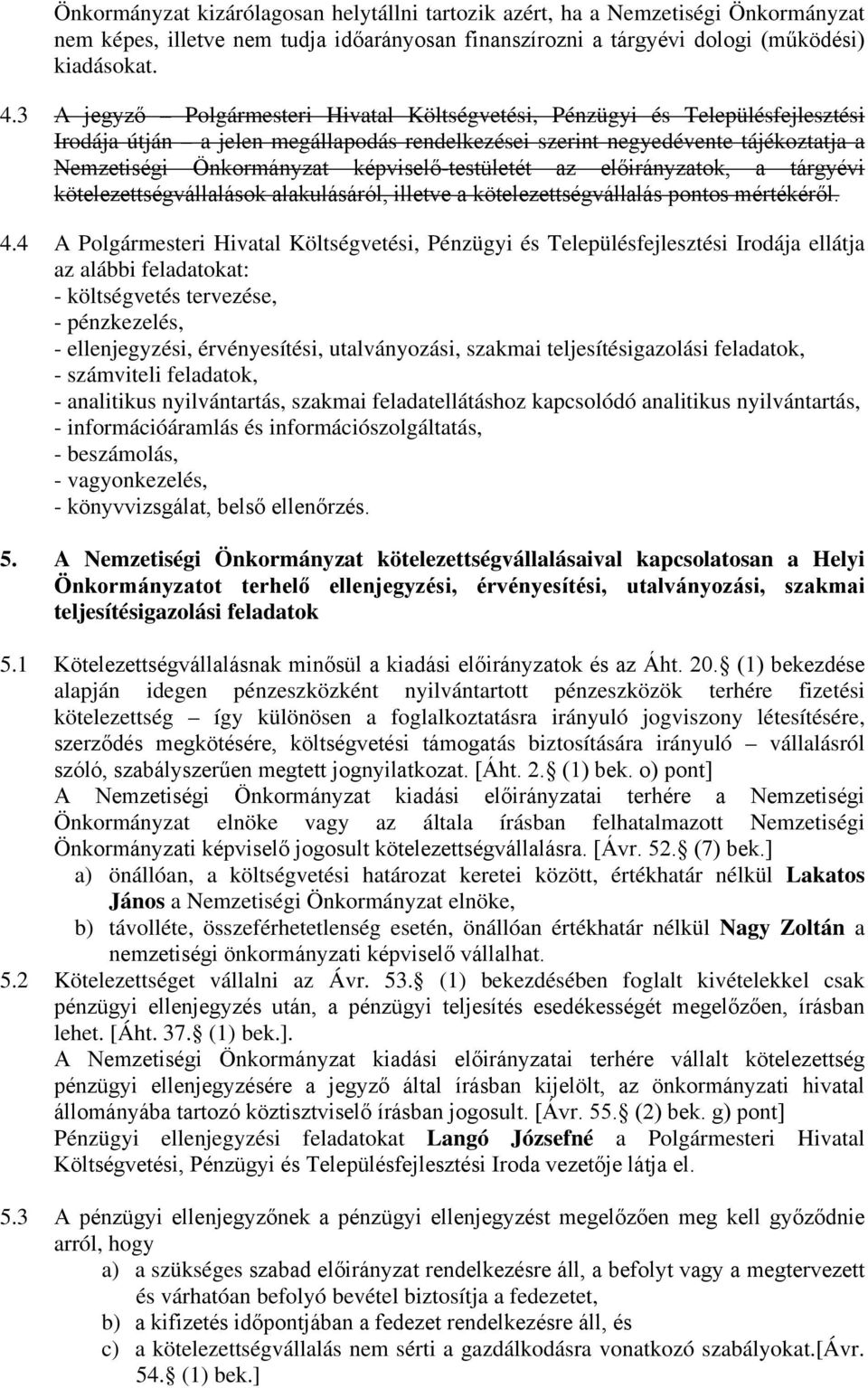 képviselő-testületét az előirányzatok, a tárgyévi kötelezettségvállalások alakulásáról, illetve a kötelezettségvállalás pontos mértékéről. 4.