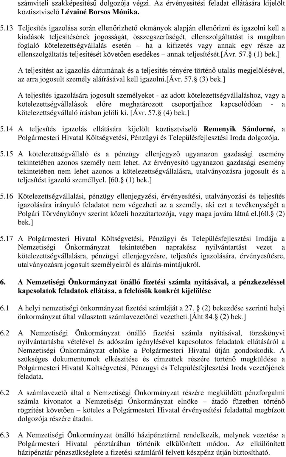 kötelezettségvállalás esetén ha a kifizetés vagy annak egy része az ellenszolgáltatás teljesítését követően esedékes annak teljesítését.[ávr. 57. (1) bek.