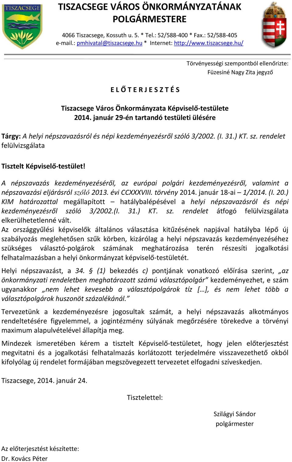 január 29-én tartandó testületi ülésére Törvényességi szempontból ellenőrizte: Füzesiné Nagy Zita jegyző Tárgy: A helyi népszavazásról és népi kezdeményezésről szóló 3/2002. (I. 31.) KT. sz. rendelet felülvizsgálata Tisztelt Képviselő-testület!