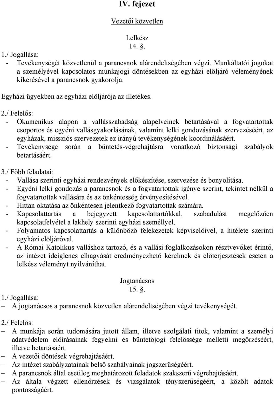 / Felelős: - Ökumenikus alapon a vallásszabadság alapelveinek betartásával a fogvatartottak csoportos és egyéni vallásgyakorlásának, valamint lelki gondozásának szervezéséért, az egyházak, missziós