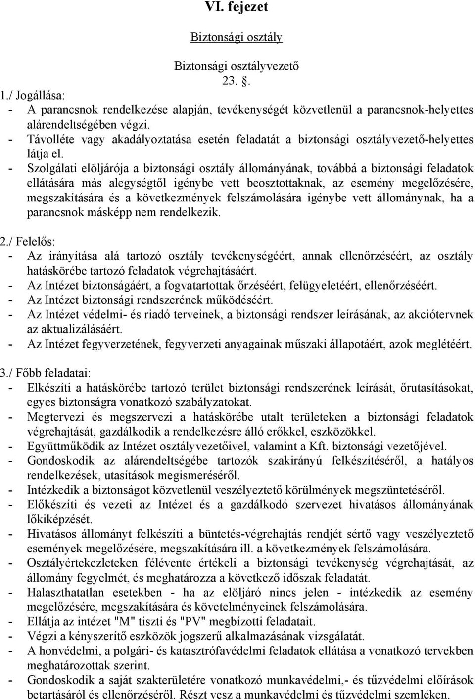 - Szolgálati elöljárója a biztonsági osztály állományának, továbbá a biztonsági feladatok ellátására más alegységtől igénybe vett beosztottaknak, az esemény megelőzésére, megszakítására és a