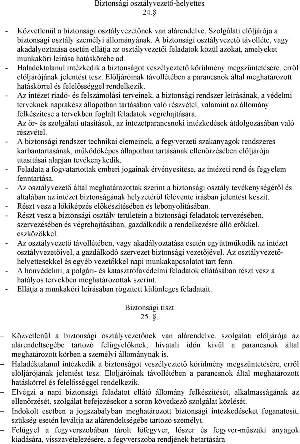 - Haladéktalanul intézkedik a biztonságot veszélyeztető körülmény megszüntetésére, erről elöljárójának jelentést tesz.