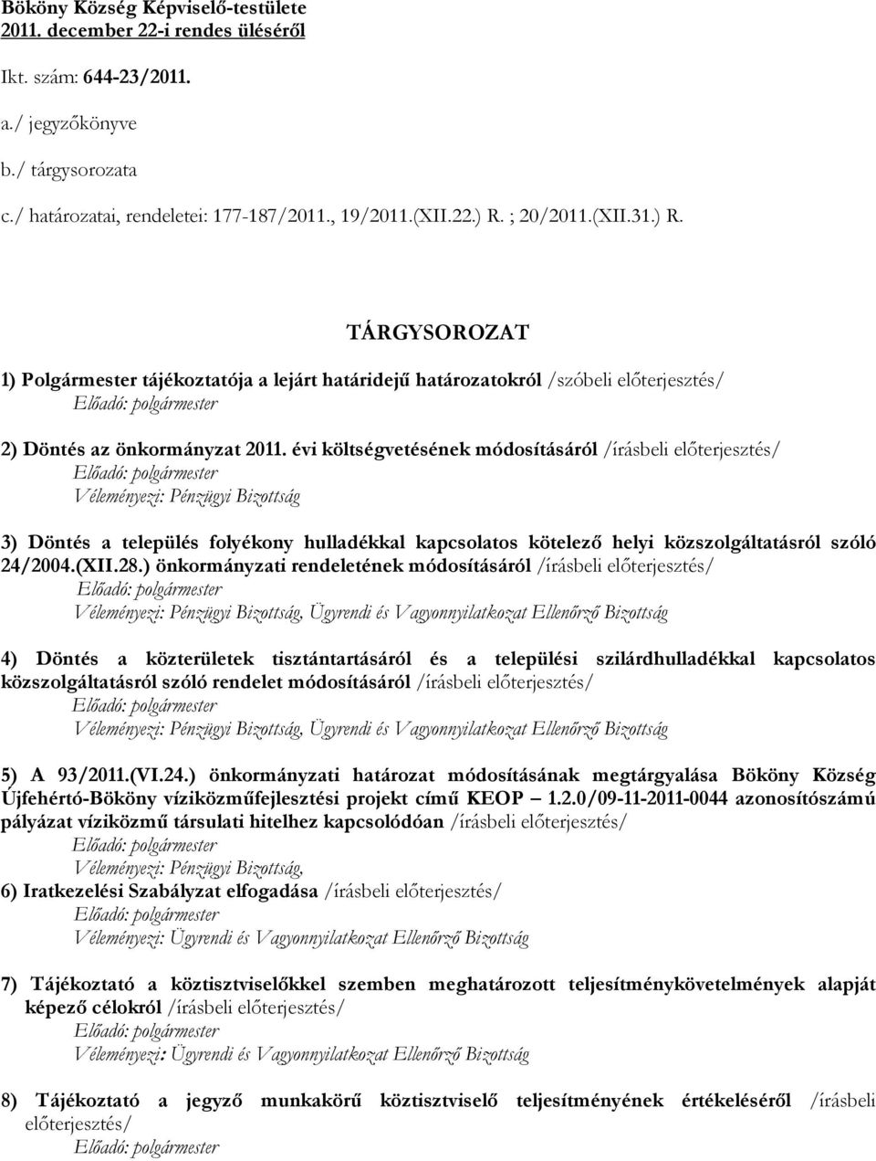 évi költségvetésének módosításáról /írásbeli előterjesztés/ Előadó: polgármester Véleményezi: Pénzügyi Bizottság 3) Döntés a település folyékony hulladékkal kapcsolatos kötelező helyi