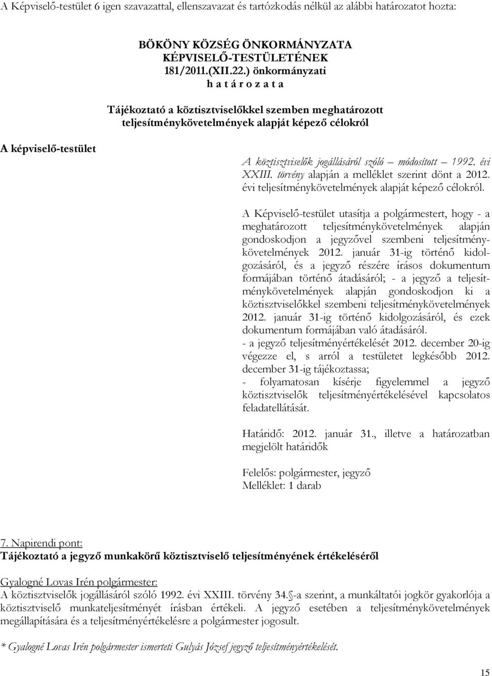 módosított 1992. évi XXIII. törvény alapján a melléklet szerint dönt a 2012. évi teljesítménykövetelmények alapját képező célokról.