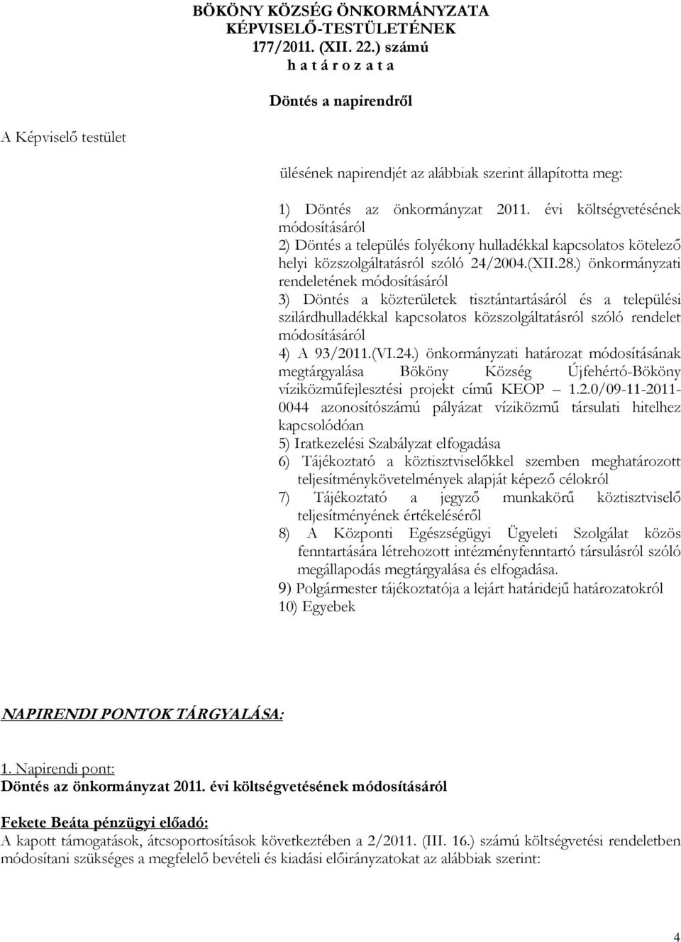 ) önkormányzati rendeletének módosításáról 3) Döntés a közterületek tisztántartásáról és a települési szilárdhulladékkal kapcsolatos közszolgáltatásról szóló rendelet módosításáról 4) A 93/2011.(VI.